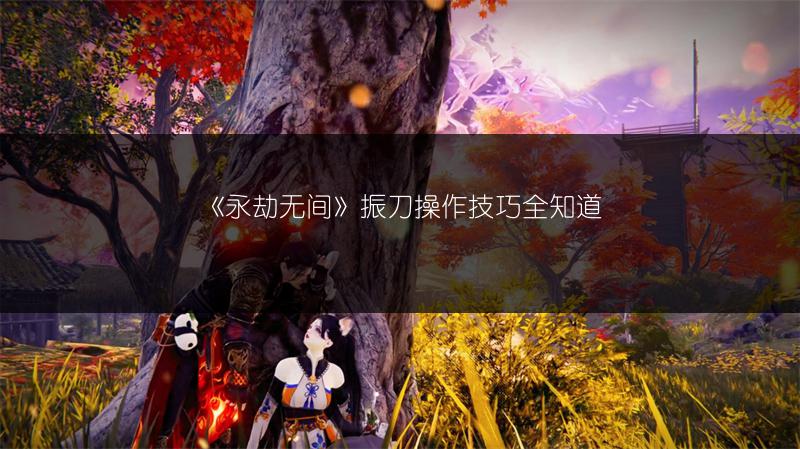 《永劫无间》振刀操作技巧全知道