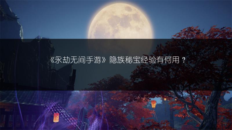 《永劫无间手游》隐族秘宝经验有何用？