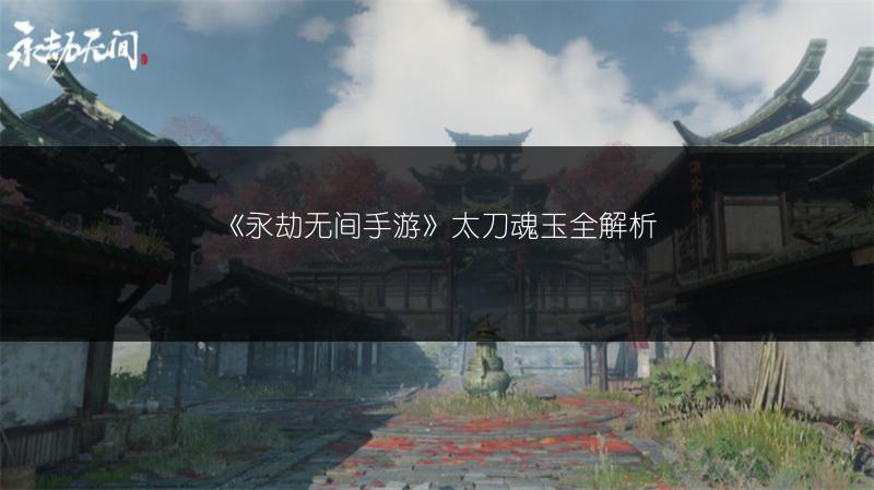 《永劫无间手游》太刀魂玉全解析
