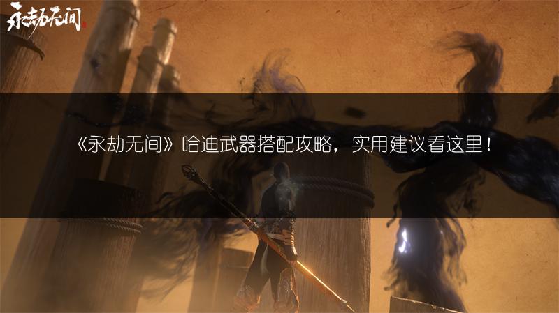 《永劫无间》哈迪武器搭配攻略，实用建议看这里！