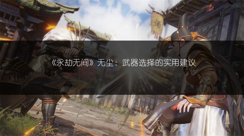 《永劫无间》无尘：武器选择的实用建议