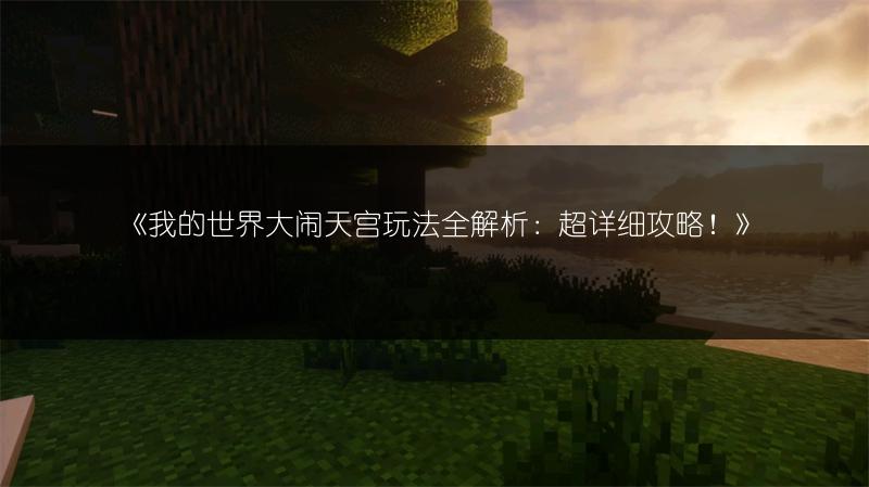 《我的世界大闹天宫玩法全解析：超详细攻略！》