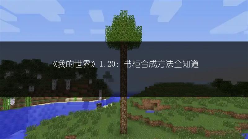 《我的世界》1.20：书柜合成方法全知道