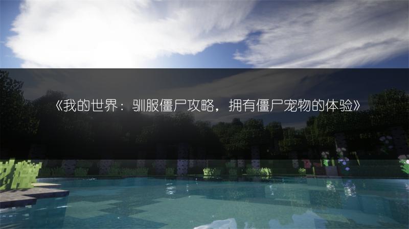 《我的世界：驯服僵尸攻略，拥有僵尸宠物的体验》
