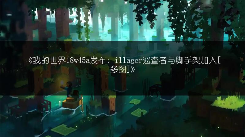 《我的世界18w45a发布：illager巡查者与脚手架加入[多图]》