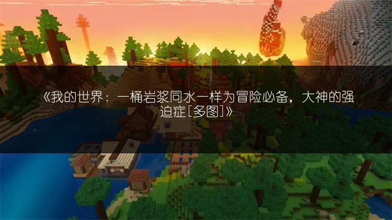 《我的世界：一桶岩浆同水一样为冒险必备，大神的强迫症[多图]》