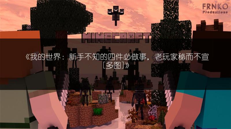 《我的世界：新手不知的四件必做事，老玩家秘而不宣[多图]》