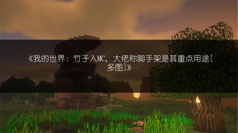 《我的世界：竹子入MC，大佬称脚手架是其重点用途[多图]》