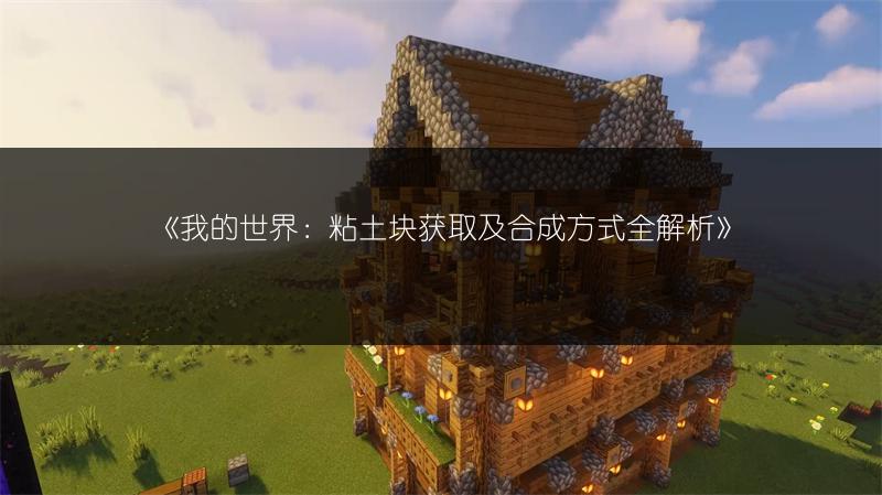 《我的世界：粘土块获取及合成方式全解析》