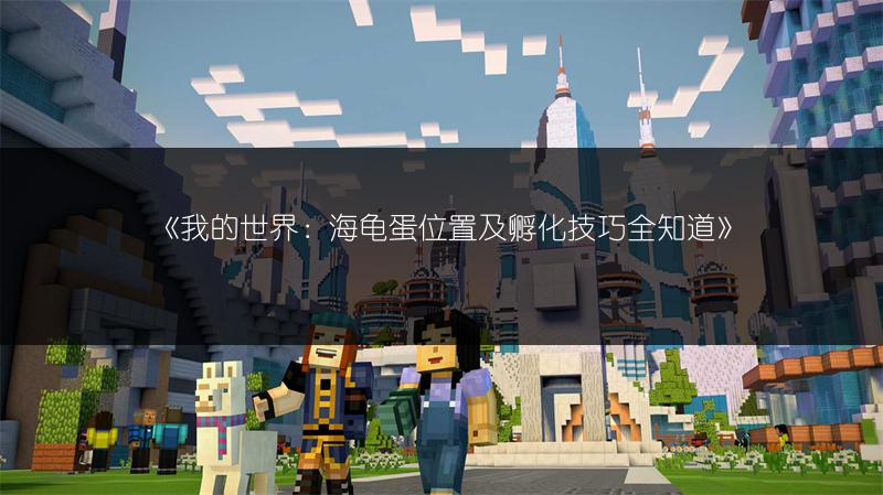 《我的世界：海龟蛋位置及孵化技巧全知道》