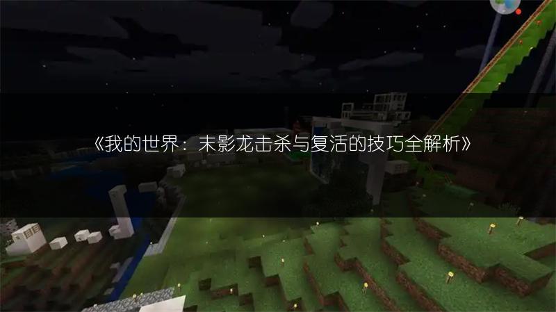 《我的世界：末影龙击杀与复活的技巧全解析》
