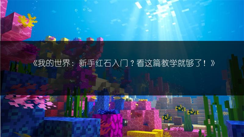 《我的世界：新手红石入门？看这篇教学就够了！》