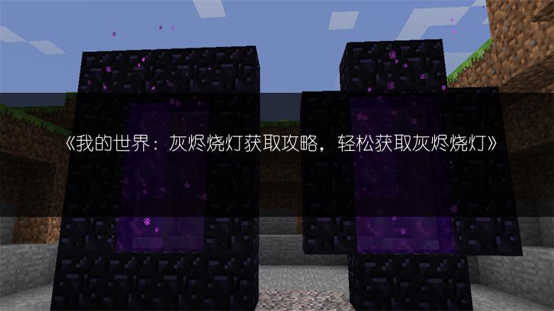 《我的世界：灰烬烧灯获取攻略，轻松获取灰烬烧灯》