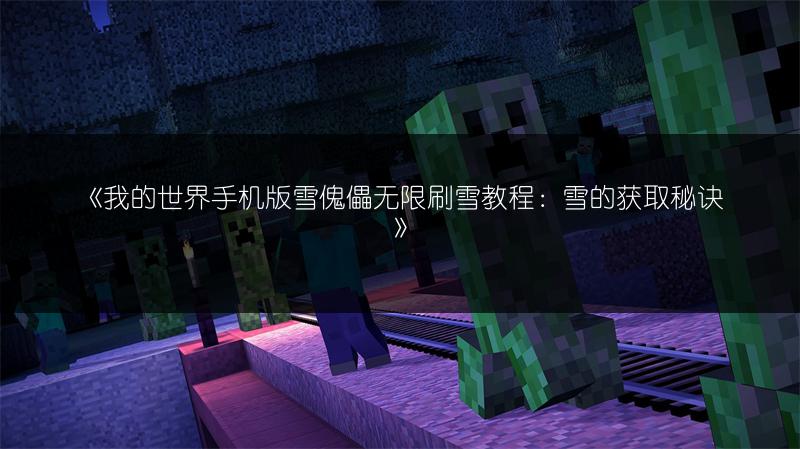 《我的世界手机版雪傀儡无限刷雪教程：雪的获取秘诀》