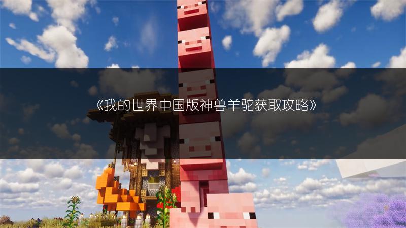 《我的世界中国版神兽羊驼获取攻略》