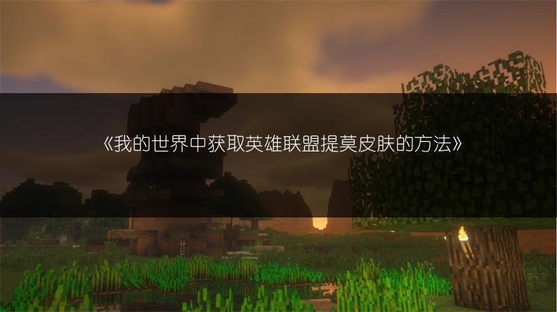 《我的世界中获取英雄联盟提莫皮肤的方法》
