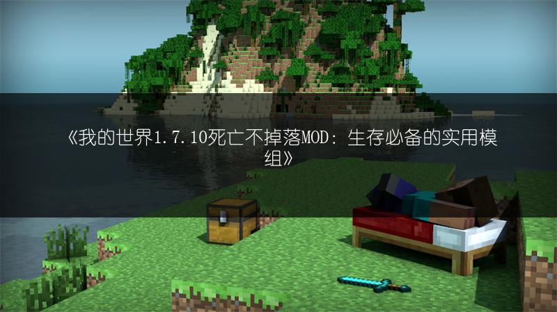 《我的世界1.7.10死亡不掉落MOD：生存必备的实用模组》
