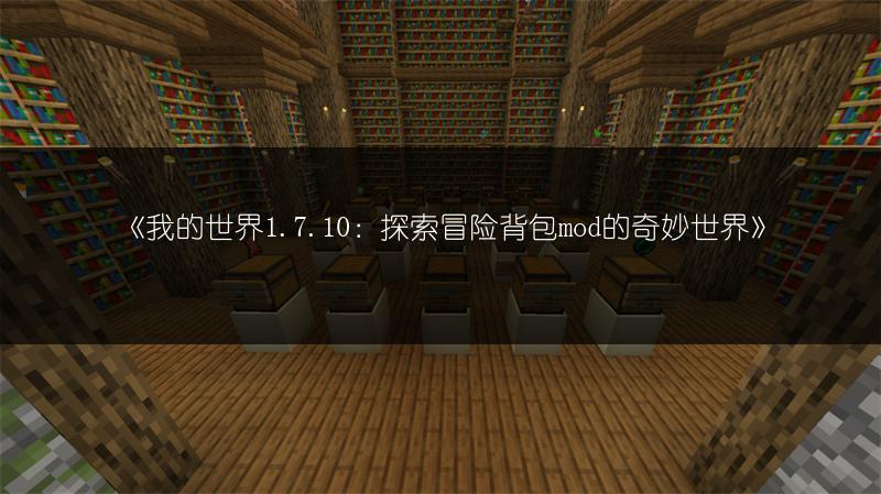 《我的世界1.7.10：探索冒险背包mod的奇妙世界》