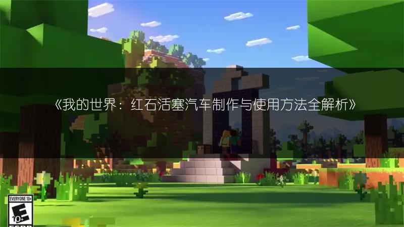 《我的世界：红石活塞汽车制作与使用方法全解析》