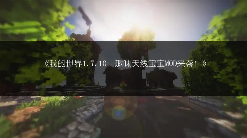 《我的世界1.7.10：趣味天线宝宝MOD来袭！》