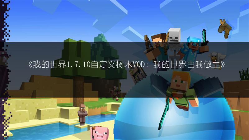 《我的世界1.7.10自定义树木MOD：我的世界由我做主》