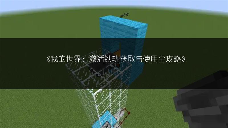 《我的世界：激活铁轨获取与使用全攻略》