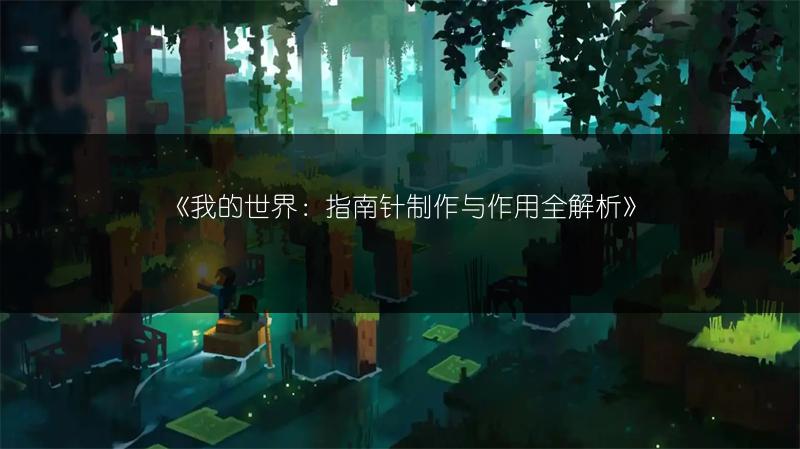 《我的世界：指南针制作与作用全解析》