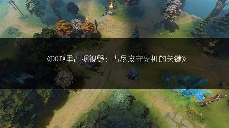 《DOTA里占据视野：占尽攻守先机的关键》