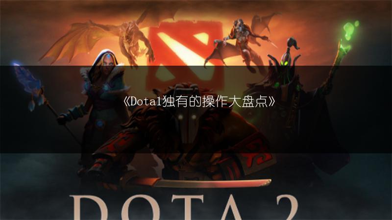 《Dota1独有的操作大盘点》