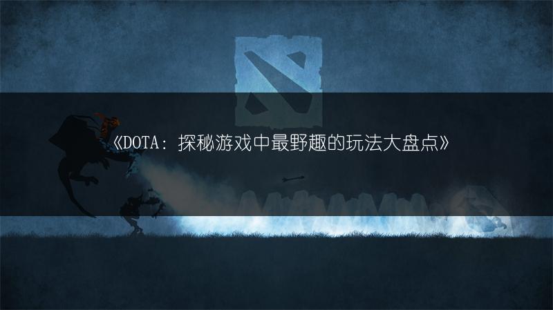 《DOTA：探秘游戏中最野趣的玩法大盘点》
