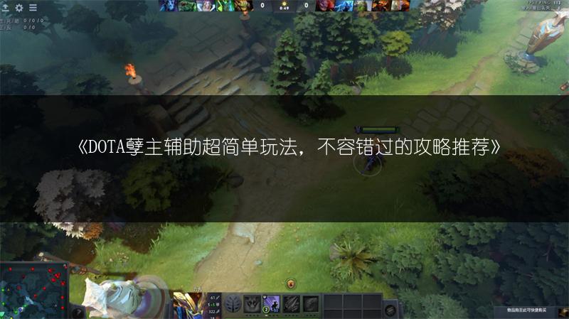 《DOTA孽主辅助超简单玩法，不容错过的攻略推荐》