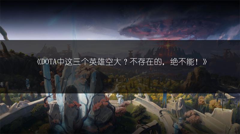 《DOTA中这三个英雄空大？不存在的，绝不能！》
