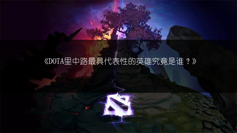 《DOTA里中路最具代表性的英雄究竟是谁？》