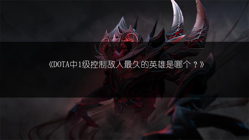 《DOTA中1级控制敌人最久的英雄是哪个？》