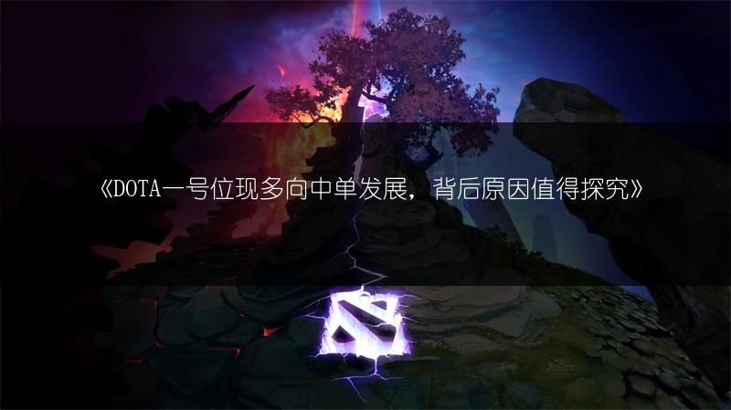 《DOTA一号位现多向中单发展，背后原因值得探究》
