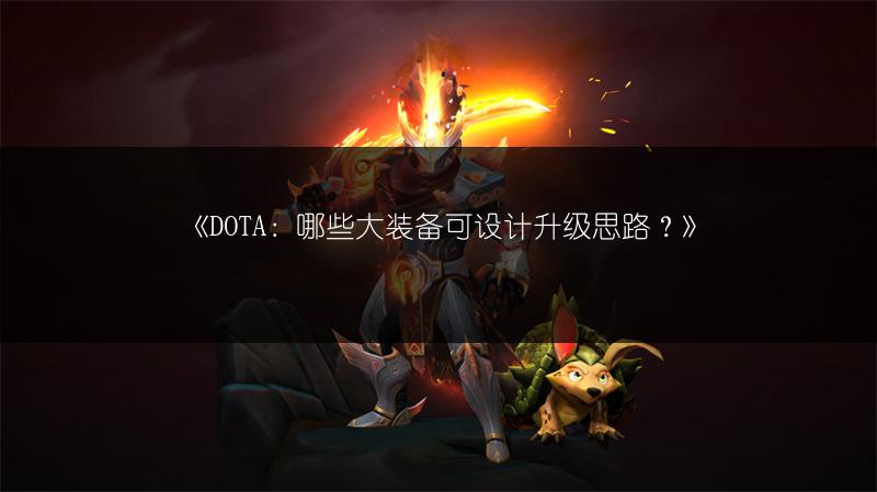 《DOTA：哪些大装备可设计升级思路？》