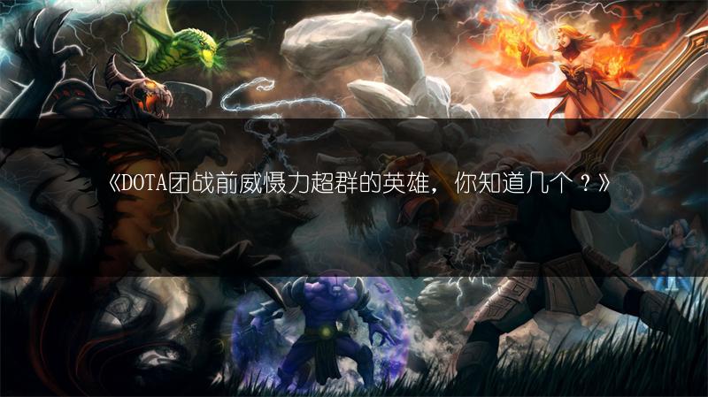 《DOTA团战前威慑力超群的英雄，你知道几个？》