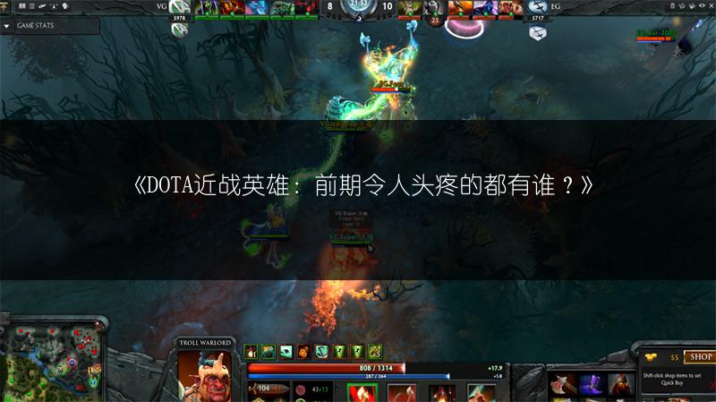 《DOTA近战英雄：前期令人头疼的都有谁？》