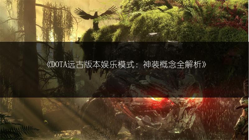 《DOTA远古版本娱乐模式：神装概念全解析》