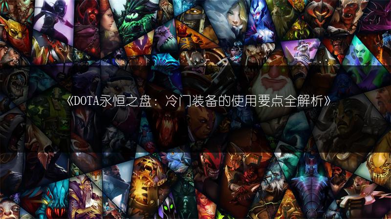 《DOTA永恒之盘：冷门装备的使用要点全解析》
