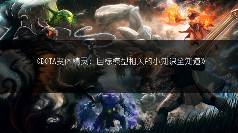 《DOTA变体精灵：目标模型相关的小知识全知道》