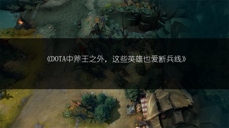 《DOTA中斧王之外，这些英雄也爱断兵线》