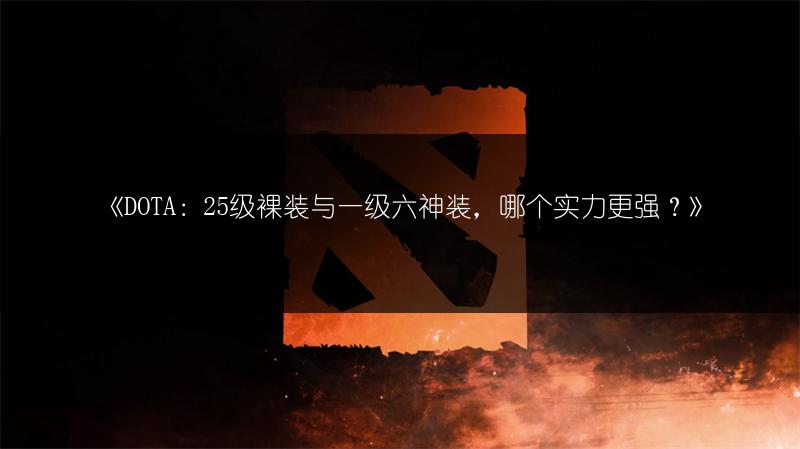 《DOTA：25级裸装与一级六神装，哪个实力更强？》
