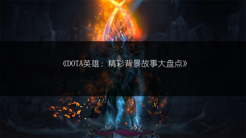 《DOTA英雄：精彩背景故事大盘点》