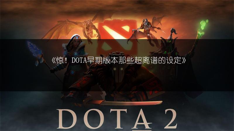 《惊！DOTA早期版本那些超离谱的设定》