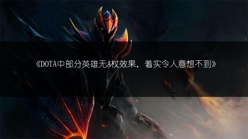 《DOTA中部分英雄无A杖效果，着实令人意想不到》