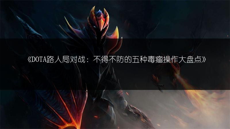 《DOTA路人局对战：不得不防的五种毒瘤操作大盘点》