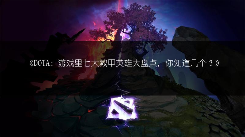 《DOTA：游戏里七大减甲英雄大盘点，你知道几个？》