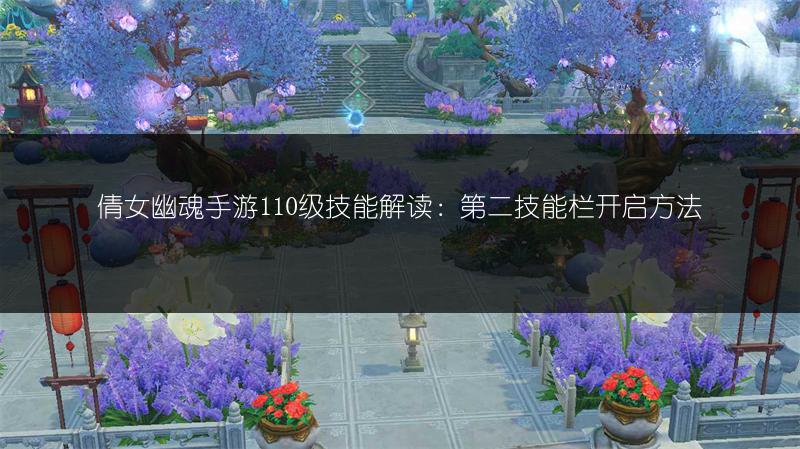 倩女幽魂手游110级技能解读：第二技能栏开启方法