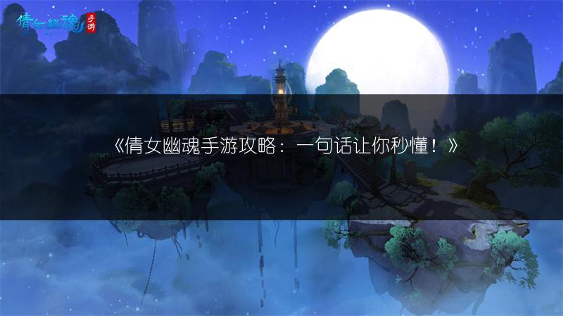 《倩女幽魂手游攻略：一句话让你秒懂！》